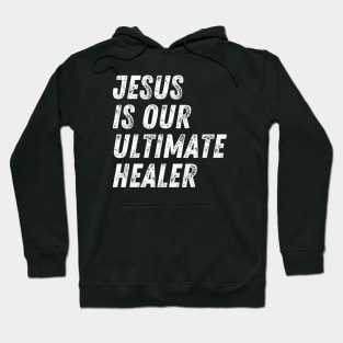 Christian Quote Jesus Is Our Ultimate Healer Hoodie